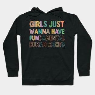 Girls Just Want to Have Fundamental Human Rights Hoodie